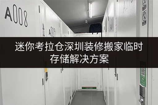 迷你考拉仓深圳装修搬家临时存储解决方案，告别杂物乱堆放！