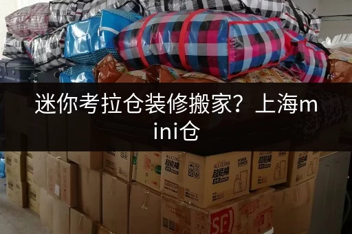 迷你考拉仓装修搬家？上海mini仓，你的临时存储好帮手