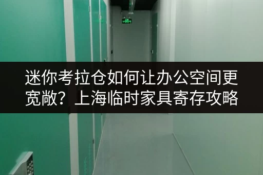 迷你考拉仓如何让办公空间更宽敞？上海临时家具寄存攻略
