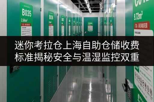 迷你考拉仓上海自助仓储收费标准揭秘安全与温湿监控双重保障