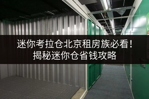 迷你考拉仓北京租房族必看！揭秘迷你仓省钱攻略，价格透明不再迷茫