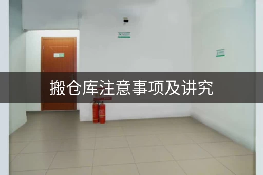 搬仓库注意事项及讲究，搬仓库需要选日子吗