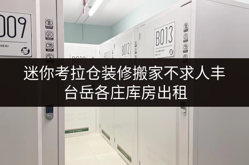 迷你考拉仓装修搬家不求人丰台岳各庄库房出租,您的临时存储好帮手! 迷你考拉仓装修搬家不求人丰台岳各庄库房出租,您的临时存储好帮手!