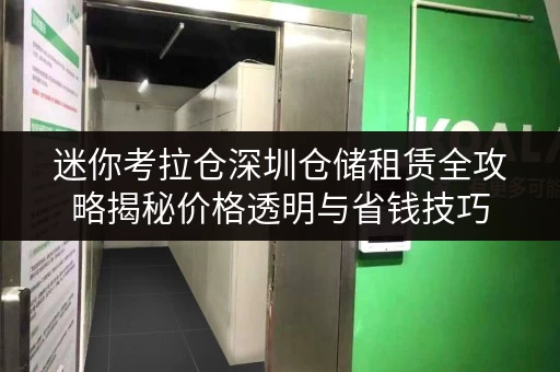 迷你考拉仓深圳仓储租赁全攻略揭秘价格透明与省钱技巧,告别仓储租赁迷思! 迷你考拉仓深圳仓储租赁全攻略揭秘价格透明与省钱技巧,告别仓储租赁迷思!