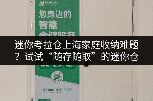 迷你考拉仓上海家庭收纳难题?试试“随存随取”的迷你仓新方案! 迷你考拉仓上海家庭收纳难题?试试“随存随取”的迷你仓新方案!