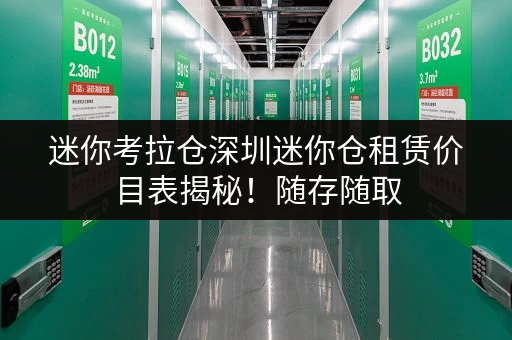 迷你考拉仓深圳迷你仓租赁价目表揭秘！随存随取，便捷新体验！