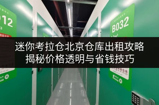 迷你考拉仓北京仓库出租攻略揭秘价格透明与省钱技巧,让企业存储无忧 迷你考拉仓北京仓库出租攻略揭秘价格透明与省钱技巧,让企业存储无忧