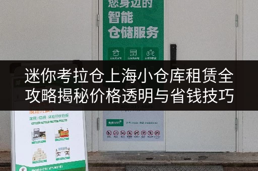 迷你考拉仓上海小仓库租赁全攻略揭秘价格透明与省钱技巧 迷你考拉仓上海小仓库租赁全攻略揭秘价格透明与省钱技巧