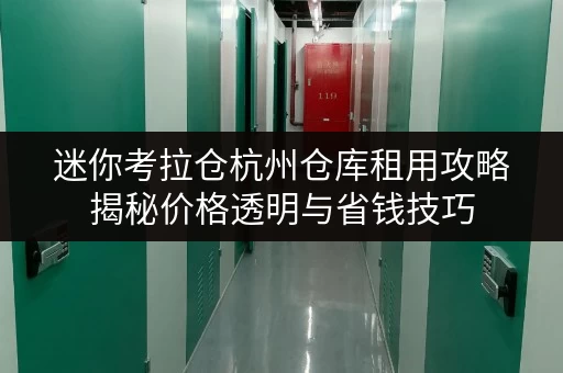 迷你考拉仓杭州仓库租用攻略揭秘价格透明与省钱技巧 迷你考拉仓杭州仓库租用攻略揭秘价格透明与省钱技巧