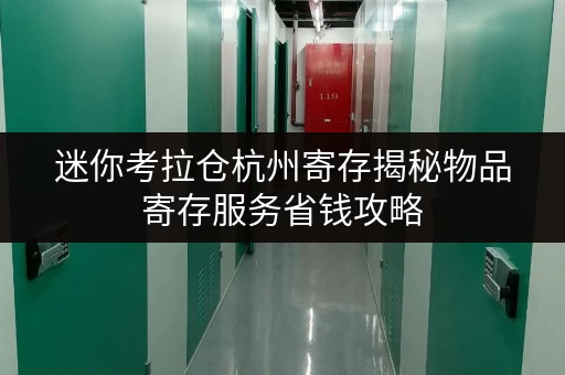 迷你考拉仓杭州寄存揭秘物品寄存服务省钱攻略,轻松省下大笔费用! 迷你考拉仓杭州寄存揭秘物品寄存服务省钱攻略,轻松省下大笔费用!