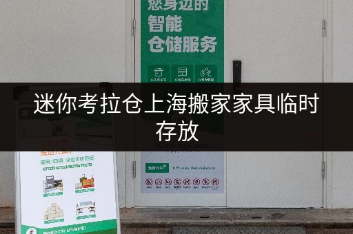 迷你考拉仓上海搬家家具临时存放，迷你考拉仓守护您的每一件宝贝