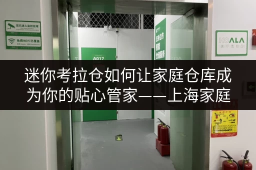迷你考拉仓如何让家庭仓库成为你的贴心管家——上海家庭货物存放省心攻略 迷你考拉仓如何让家庭仓库成为你的贴心管家——上海家庭货物存放省心攻略