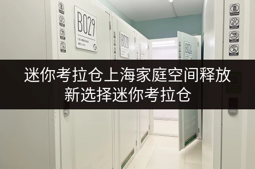 迷你考拉仓上海家庭空间释放新选择迷你考拉仓,家具寄存品质生活更轻松 迷你考拉仓上海家庭空间释放新选择迷你考拉仓,家具寄存品质生活更轻松