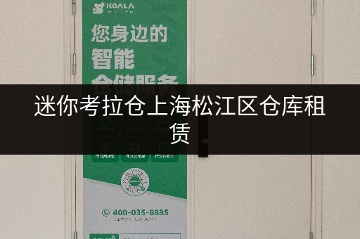迷你考拉仓上海松江区仓库租赁，面积选择攻略，告别空间焦虑