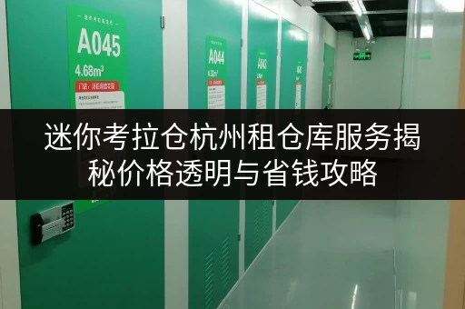 迷你考拉仓杭州租仓库服务揭秘价格透明与省钱攻略,让存储无忧! 迷你考拉仓杭州租仓库服务揭秘价格透明与省钱攻略,让存储无忧!