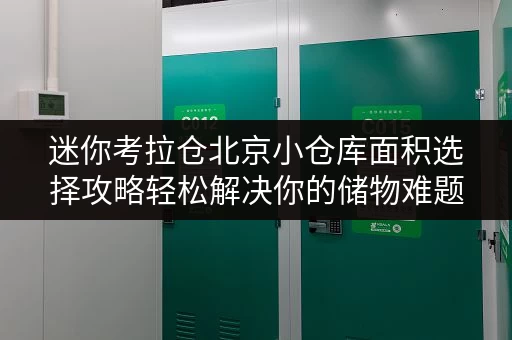 迷你考拉仓北京小仓库面积选择攻略轻松解决你的储物难题
