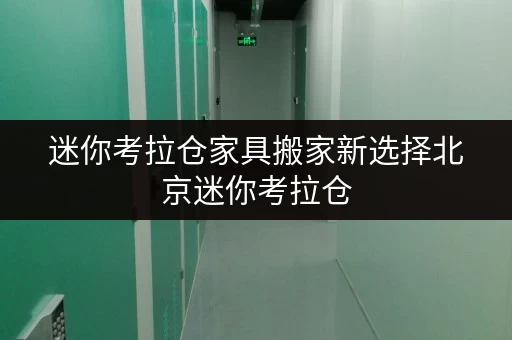 迷你考拉仓家具搬家新选择北京迷你考拉仓,临时存放家具更便捷 迷你考拉仓家具搬家新选择北京迷你考拉仓,临时存放家具更便捷