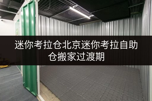 迷你考拉仓北京迷你考拉自助仓搬家过渡期,如何让设备工具随存随取更便捷? 迷你考拉仓北京迷你考拉自助仓搬家过渡期,如何让设备工具随存随取更便捷?