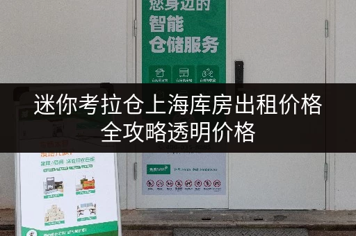 迷你考拉仓上海库房出租价格全攻略透明价格,省钱有技巧 迷你考拉仓上海库房出租价格全攻略透明价格,省钱有技巧