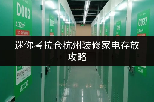 迷你考拉仓杭州装修家电存放攻略,迷你考拉仓助你轻松过渡 迷你考拉仓杭州装修家电存放攻略,迷你考拉仓助你轻松过渡