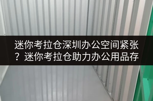迷你考拉仓深圳办公空间紧张?迷你考拉仓助力办公用品存放,释放办公空间! 迷你考拉仓深圳办公空间紧张?迷你考拉仓助力办公用品存放,释放办公空间!