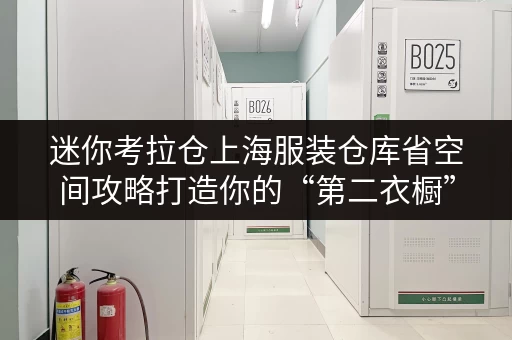 迷你考拉仓上海服装仓库省空间攻略打造你的“第二衣橱” 迷你考拉仓上海服装仓库省空间攻略打造你的“第二衣橱”