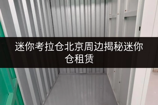 迷你考拉仓北京周边揭秘迷你仓租赁,如何轻松省下搬家费用? 迷你考拉仓北京周边揭秘迷你仓租赁,如何轻松省下搬家费用?