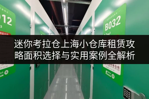 迷你考拉仓上海小仓库租赁攻略面积选择与实用案例全解析 迷你考拉仓上海小仓库租赁攻略面积选择与实用案例全解析