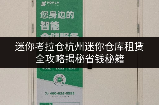 迷你考拉仓杭州迷你仓库租赁全攻略揭秘省钱秘籍，让存储更透明