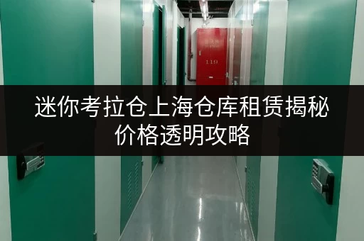 迷你考拉仓上海仓库租赁揭秘价格透明攻略,省钱技巧大公开! 迷你考拉仓上海仓库租赁揭秘价格透明攻略,省钱技巧大公开!