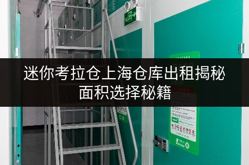 迷你考拉仓上海仓库出租揭秘面积选择秘籍,实用案例助力明智决策 迷你考拉仓上海仓库出租揭秘面积选择秘籍,实用案例助力明智决策