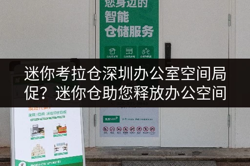 迷你考拉仓深圳办公室空间局促？迷你仓助您释放办公空间，透明价格全攻略