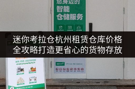 迷你考拉仓杭州租赁仓库价格全攻略打造更省心的货物存放方案