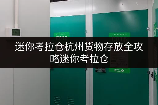 迷你考拉仓杭州货物存放全攻略迷你考拉仓,释放办公空间新选择 迷你考拉仓杭州货物存放全攻略迷你考拉仓,释放办公空间新选择