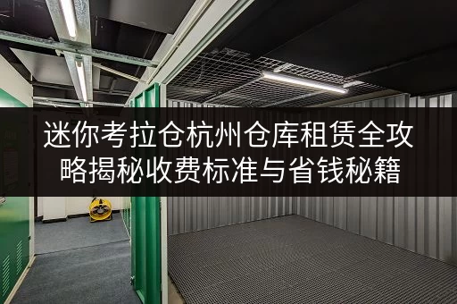 迷你考拉仓杭州仓库租赁全攻略揭秘收费标准与省钱秘籍