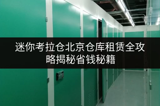 迷你考拉仓北京仓库租赁全攻略揭秘省钱秘籍,透明价格解析 迷你考拉仓北京仓库租赁全攻略揭秘省钱秘籍,透明价格解析