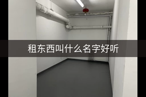租东西叫什么名字好听，租东西用什么词