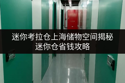 迷你考拉仓上海储物空间揭秘迷你仓省钱攻略,告别空间焦虑! 迷你考拉仓上海储物空间揭秘迷你仓省钱攻略,告别空间焦虑!