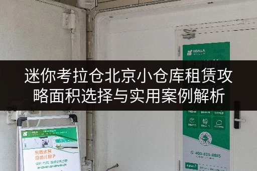 迷你考拉仓北京小仓库租赁攻略面积选择与实用案例解析 迷你考拉仓北京小仓库租赁攻略面积选择与实用案例解析