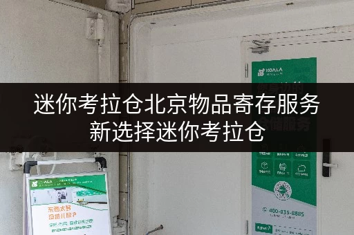 迷你考拉仓北京物品寄存服务新选择迷你考拉仓，随时随地，轻松存取