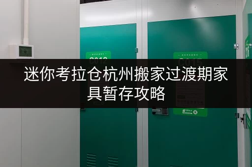 迷你考拉仓杭州搬家过渡期家具暂存攻略,省钱小窍门大公开 迷你考拉仓杭州搬家过渡期家具暂存攻略,省钱小窍门大公开