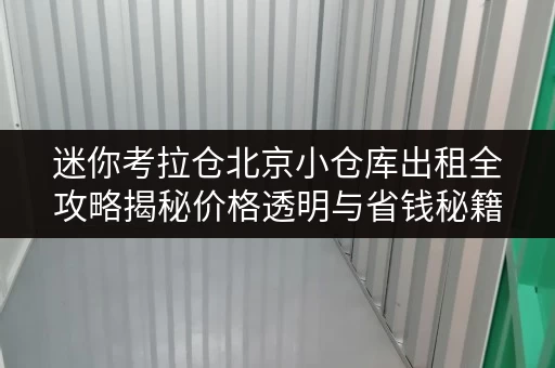 迷你考拉仓北京小仓库出租全攻略揭秘价格透明与省钱秘籍 迷你考拉仓北京小仓库出租全攻略揭秘价格透明与省钱秘籍