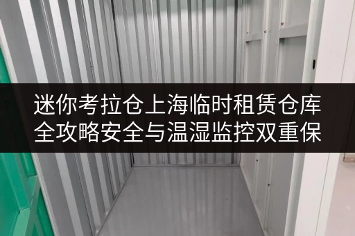 迷你考拉仓上海临时租赁仓库全攻略安全与温湿监控双重保障