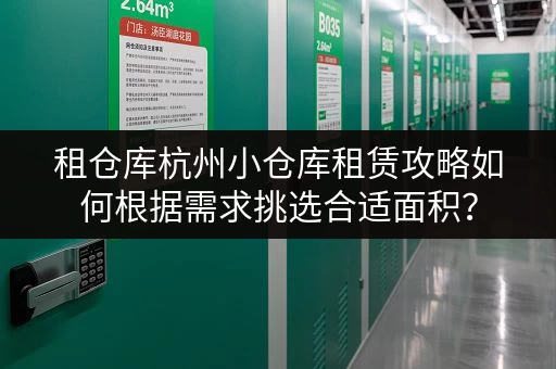 租仓库杭州小仓库租赁攻略如何根据需求挑选合适面积? 租仓库杭州小仓库租赁攻略如何根据需求挑选合适面积?