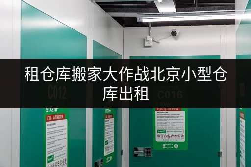 租仓库搬家大作战北京小型仓库出租，让货物存放更省心！