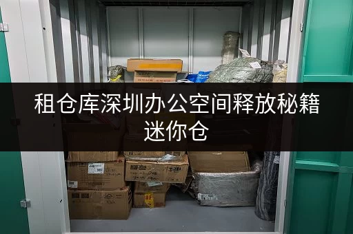 租仓库深圳办公空间释放秘籍迷你仓，让办公用品存储不再头疼