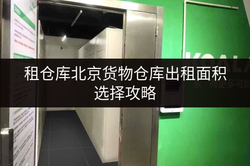 租仓库北京货物仓库出租面积选择攻略,告别空间焦虑,让仓储更高效 租仓库北京货物仓库出租面积选择攻略,告别空间焦虑,让仓储更高效