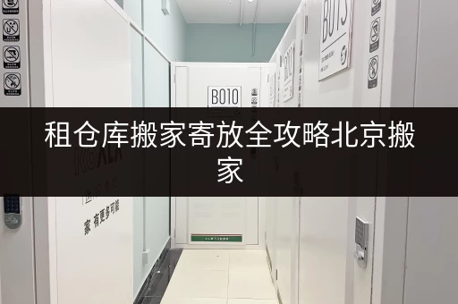 租仓库搬家寄放全攻略北京搬家,如何节省空间又省心? 租仓库搬家寄放全攻略北京搬家,如何节省空间又省心?