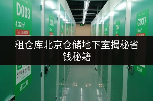 租仓库北京仓储地下室揭秘省钱秘籍,轻松储物不花冤枉钱! 租仓库北京仓储地下室揭秘省钱秘籍,轻松储物不花冤枉钱!