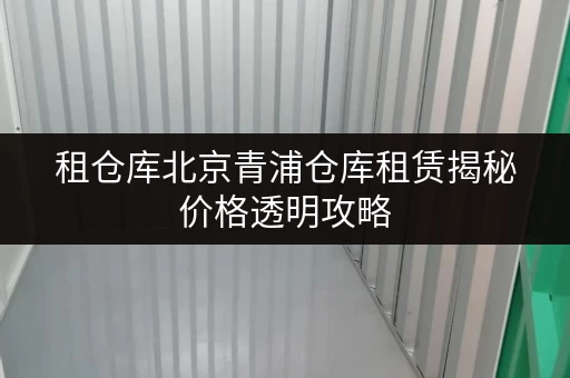 租仓库北京青浦仓库租赁揭秘价格透明攻略，教你轻松省钱！